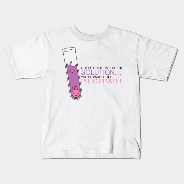 If you're not part of the Solution, you're part of the Precipitate! Alternate Color Kids T-Shirt by mushroomblue